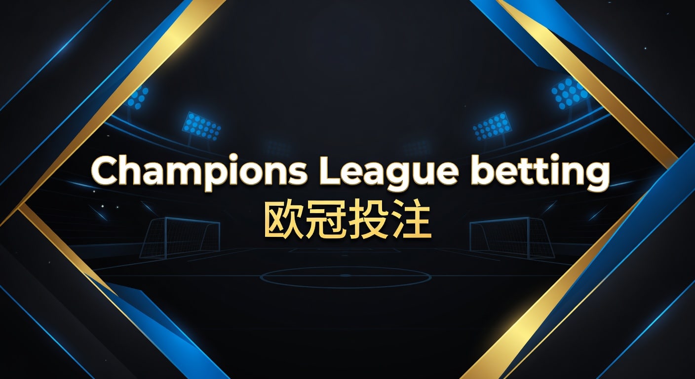 Champions League betting 欧冠投注：赛前判断到临场节奏的实用观察